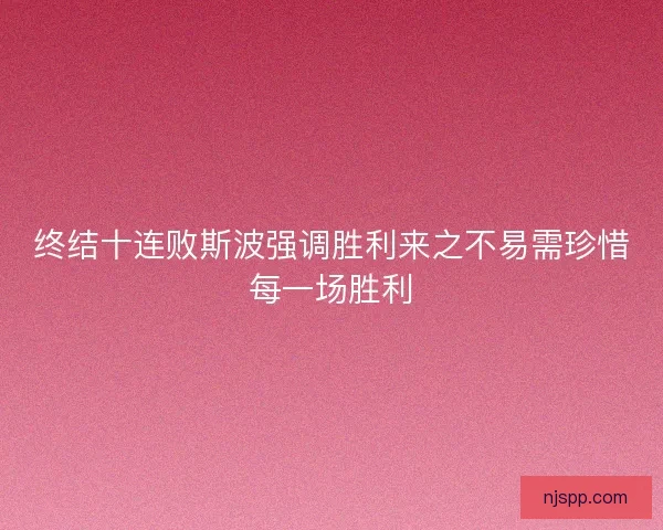 终结十连败斯波强调胜利来之不易需珍惜每一场胜利
